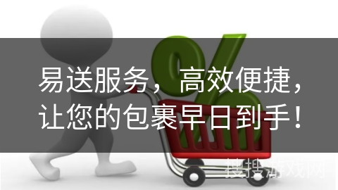 易送服务，高效便捷，让您的包裹早日到手！