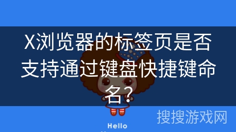 X浏览器的标签页是否支持通过键盘快捷键命名？