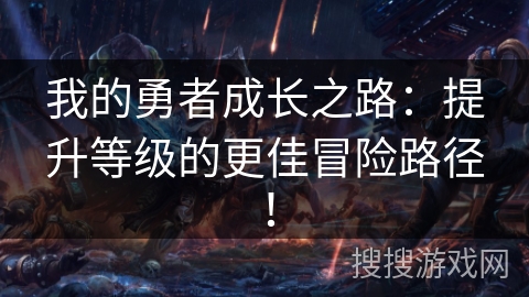 我的勇者成长之路：提升等级的更佳冒险路径！