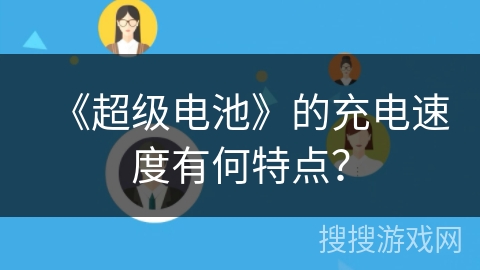 《超级电池》的充电速度有何特点？