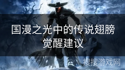 国漫之光中的传说翅膀觉醒建议