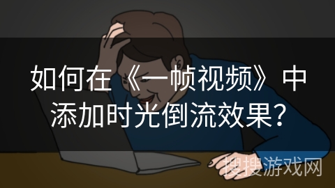 如何在《一帧视频》中添加时光倒流效果？