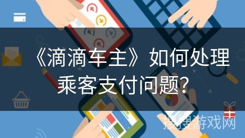 《滴滴车主》如何处理乘客支付问题？