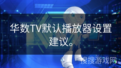华数TV默认播放器设置建议。