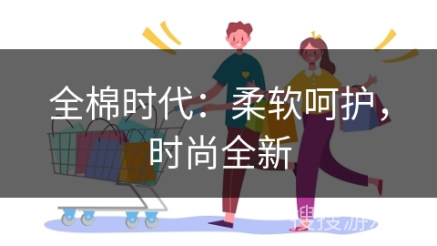 全棉时代：柔软呵护，时尚全新