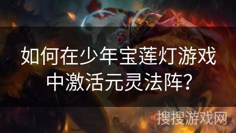 如何在少年宝莲灯游戏中激活元灵法阵？