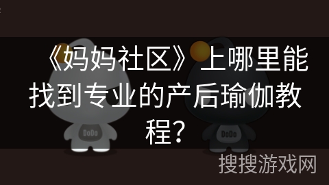 《妈妈社区》上哪里能找到专业的产后瑜伽教程？