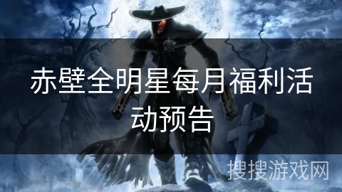 赤壁全明星每月福利活动预告