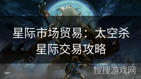 星际市场贸易：太空杀星际交易攻略