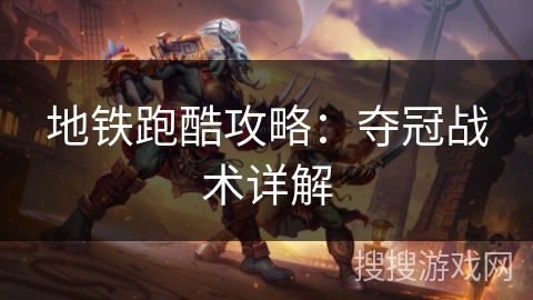 地铁跑酷攻略：夺冠战术详解