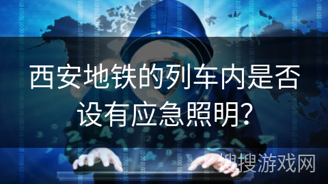 西安地铁的列车内是否设有应急照明？