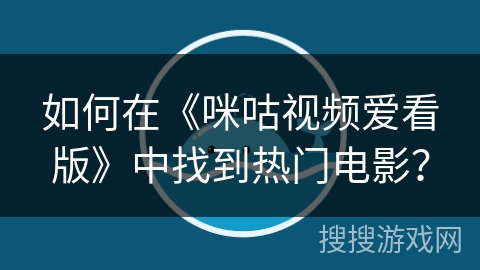 如何在《咪咕视频爱看版》中找到热门电影？