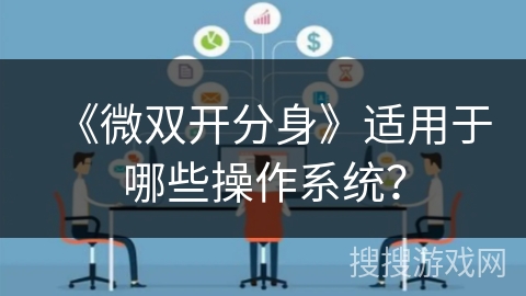 《微双开分身》适用于哪些操作系统？