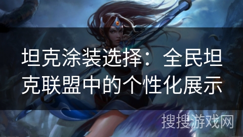 坦克涂装选择：全民坦克联盟中的个性化展示