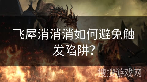 飞屋消消消如何避免触发陷阱？