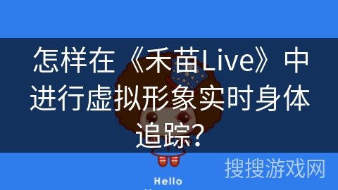 怎样在《禾苗Live》中进行虚拟形象实时身体追踪？