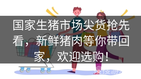 国家生猪市场尖货抢先看，新鲜猪肉等你带回家，欢迎选购！