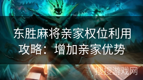 东胜麻将亲家权位利用攻略：增加亲家优势