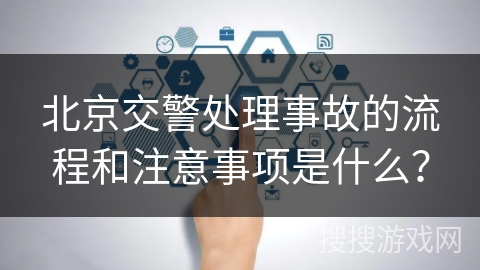 北京交警处理事故的流程和注意事项是什么？