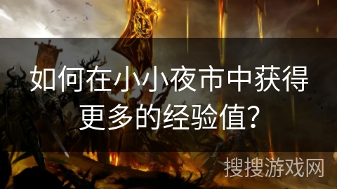 如何在小小夜市中获得更多的经验值？