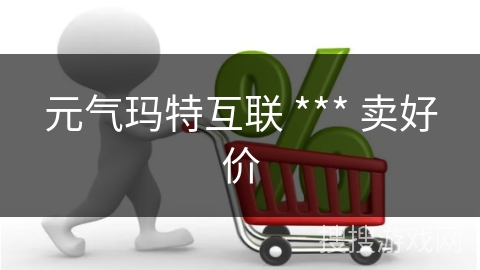 元气玛特互联 *** 卖好价
