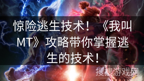 惊险逃生技术！《我叫MT》攻略带你掌握逃生的技术！