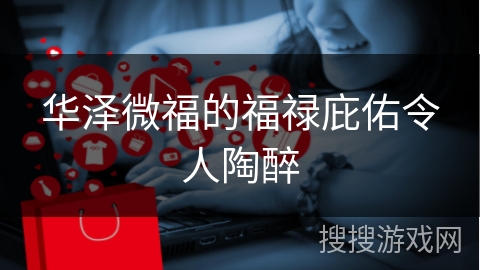 华泽微福的福禄庇佑令人陶醉