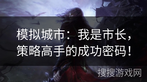 模拟城市：我是市长，策略高手的成功密码！