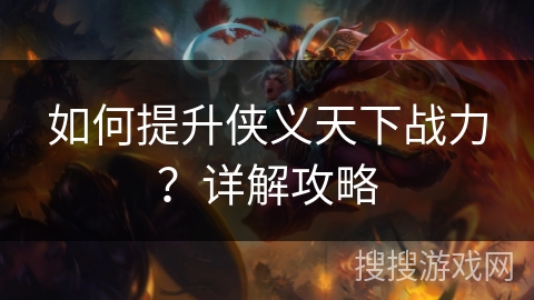 如何提升侠义天下战力？详解攻略