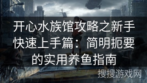 开心水族馆攻略之新手快速上手篇：简明扼要的实用养鱼指南