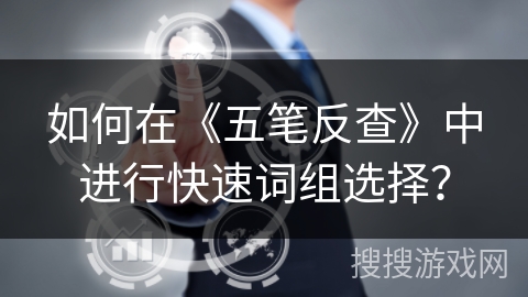 如何在《五笔反查》中进行快速词组选择？
