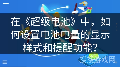 在《超级电池》中，如何设置电池电量的显示样式和提醒功能？