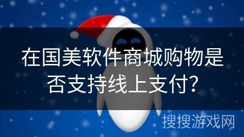 在国美软件商城购物是否支持线上支付？