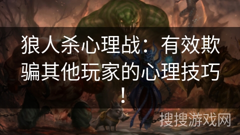 狼人杀心理战：有效欺骗其他玩家的心理技巧！