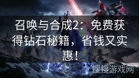 召唤与合成2：免费获得钻石秘籍，省钱又实惠！