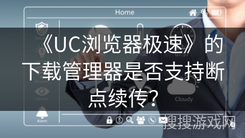 《UC浏览器极速》的下载管理器是否支持断点续传？