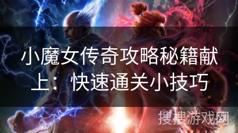小魔女传奇攻略秘籍献上：快速通关小技巧