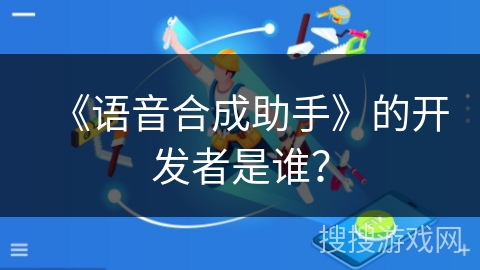 《语音合成助手》的开发者是谁？