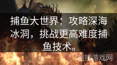 捕鱼大世界：攻略深海冰洞，挑战更高难度捕鱼技术。