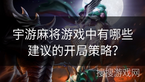 宇游麻将游戏中有哪些建议的开局策略？