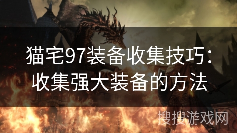 猫宅97装备收集技巧：收集强大装备的方法