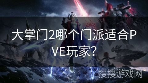 大掌门2哪个门派适合PVE玩家？