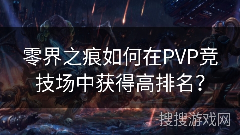 零界之痕如何在PVP竞技场中获得高排名？