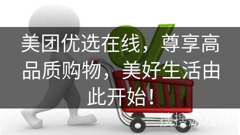 美团优选在线，尊享高品质购物，美好生活由此开始！
