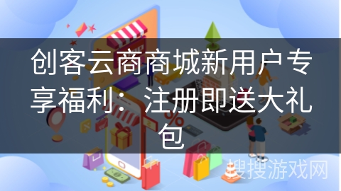 创客云商商城新用户专享福利：注册即送大礼包