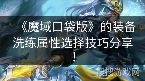 《魔域口袋版》的装备洗练属性选择技巧分享！