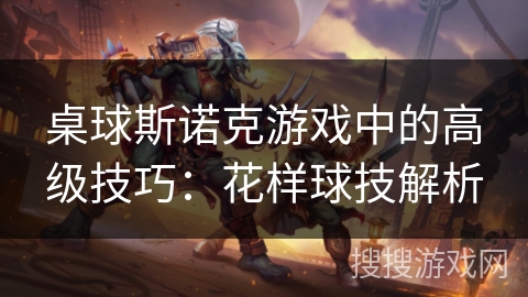 桌球斯诺克游戏中的高级技巧：花样球技解析