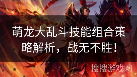 萌龙大乱斗技能组合策略解析，战无不胜！