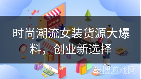 时尚潮流女装货源大爆料，创业新选择