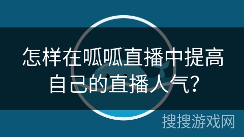 怎样在呱呱直播中提高自己的直播人气？